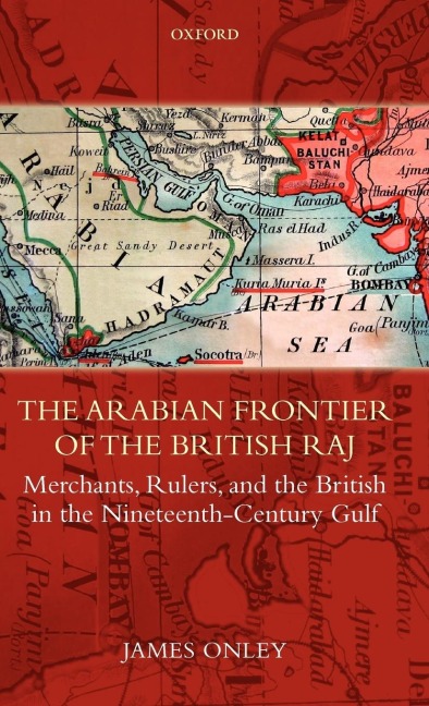 The Arabian Frontier of the British Raj: Merchants, Rulers, and the British in the Nineteenth-Century Gulf
