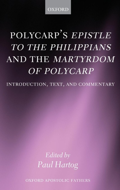 Polycarps Epistle to the Philippians and the Martyrdom of Polycarp: Introduction, Text, and Commentary