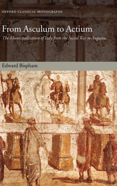 From Asculum to Actium: The Municipalization of Italy from the Social War to Augustus