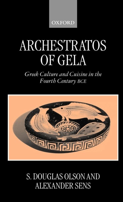 Archestratos of Gela: Greek Culture and Cuisine in the Fourth Century Bce Text, Translation, and Commentary