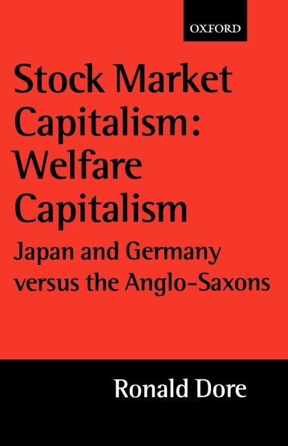 Stock Market Capitalism: Welfare Capitalism: Japan and Germany Versus the Anglo-Saxons