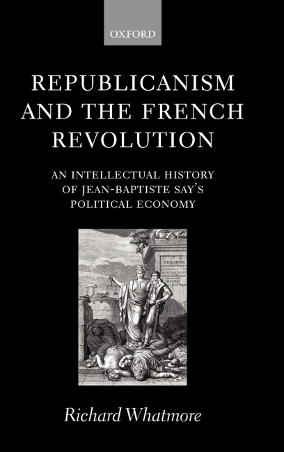 Republicanism and the French Revolution: An Intellectual History of Jean-Baptiste Says Political Economy
