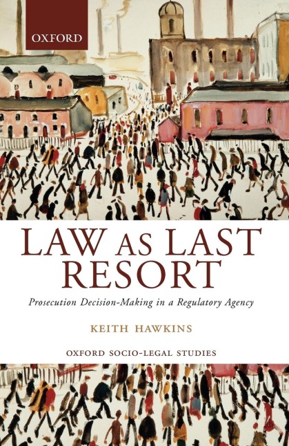 Law as Last Resort: Prosecution Decision-Making in a Regulating Agency