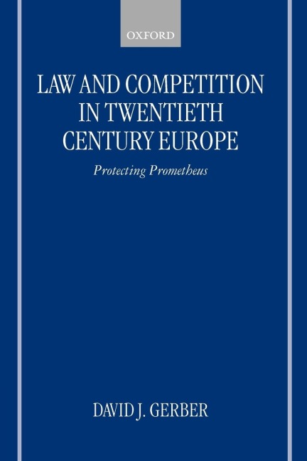 Law and Competition in Twentieth Century Europe: Protecting Prometheus