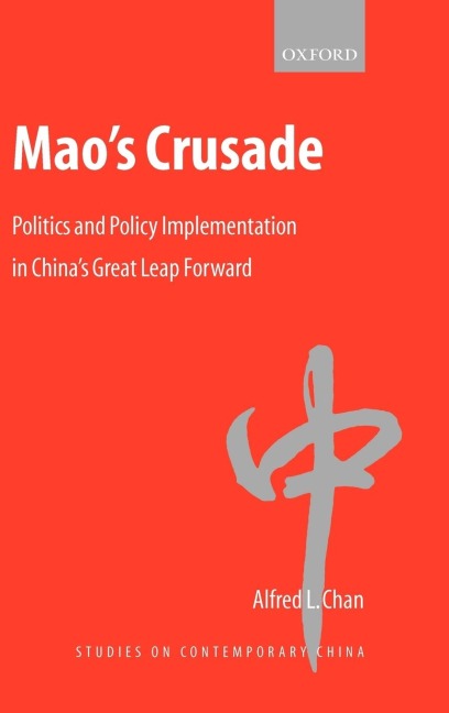 Maos Crusade: Politics and Policy Implementation in Chinas Great Leap Forward