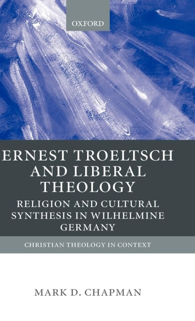 Ernst Troeltsch and Liberal Theology: Religion and Cultural Synthesis in Wilhelmine Germany
