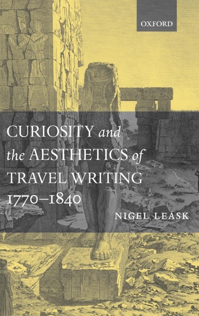 Curiosity and the Aesthetics of Travel-Writing, 1770-1840: From an Antique Land