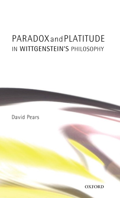 Paradox and Platitude in Wittgensteins Philosophy