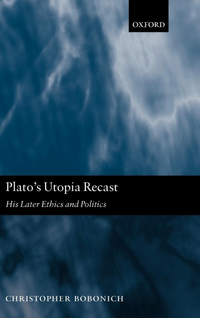 Platos Utopia Recast: His Later Ethics and Politics