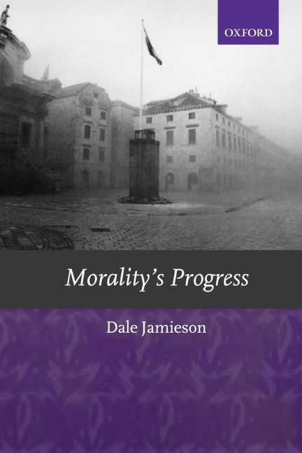 Moralitys Progress: Essays on Humans, Other Animals, and the Rest of Nature