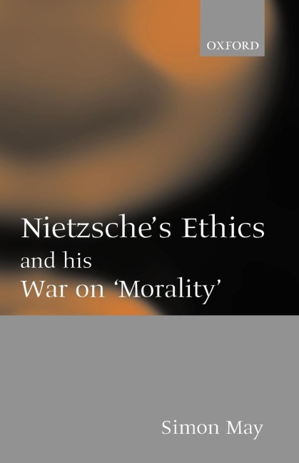 Nietzsches Ethics and His War on Morality