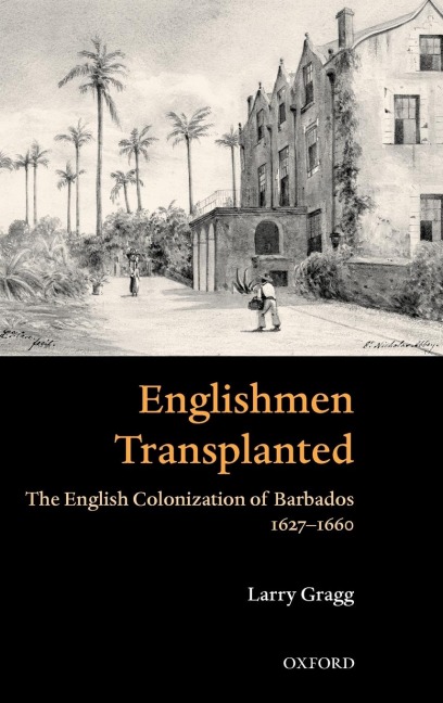 Englishmen Transplanted: The English Colonization of Barbados 1627-1660