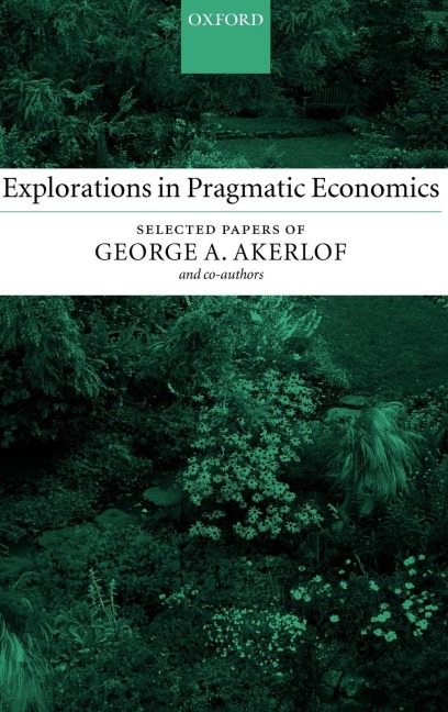 Explorations in Pragmatic Economics: Selected Papers of George A. Akerlof and Co-Authors
