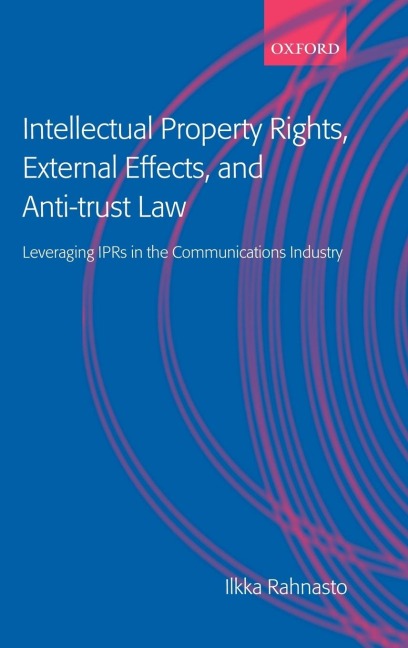 Intellectual Property Rights, External Effects and Anti-Trust Law: Leveraging Iprs in the Communications Industry
