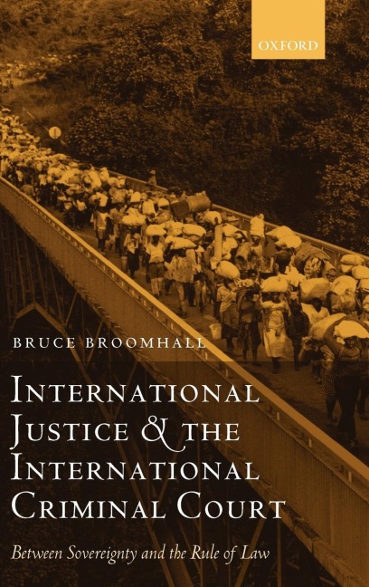 International Justice and the International Criminal Court: Between Sovereignty and the Rule of Law