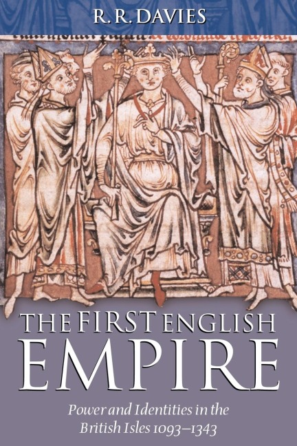 The First English Empire: Power and Identities in the British Isles 1093-1343