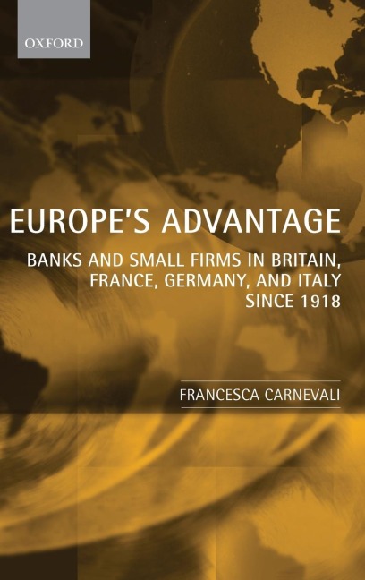 Europes Advantage: Banks and Small Firms in Britain, France, Germany, and Italy Since 1918