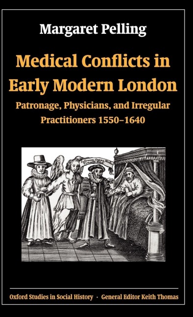Medical Conflicts in Early Modern London: Patronage, Physicians, and Irregular Practitioners, 1550-1640