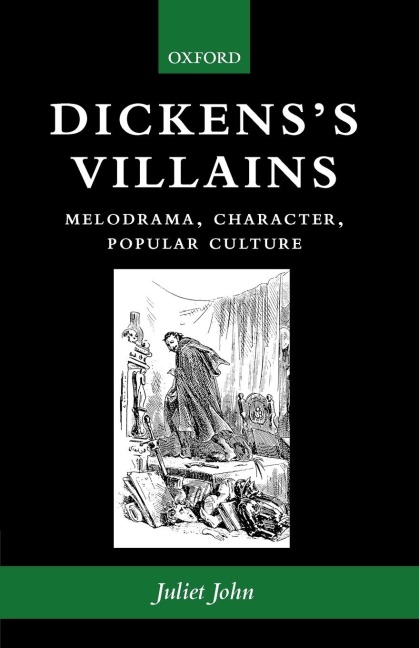 Dickenss Villains: Melodrama, Character, Popular Culture