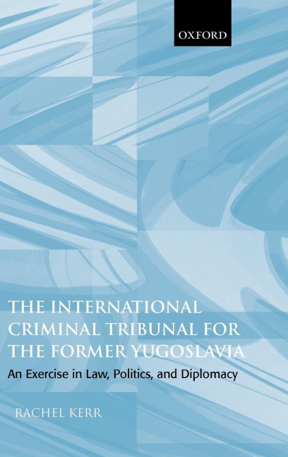 The International Criminal Tribunal for the Former Yugoslavia: An Exercise in Law, Politics, and Diplomacy