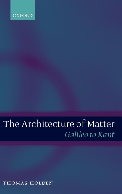 The Architecture of Matter: Galileo to Kant