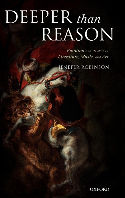 Deeper Than Reason: Emotion and Its Role in Literature, Music, and Art