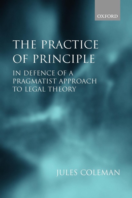 The Practice of Principle: In Defence of a Pragmatist Approach to Legal Theory
