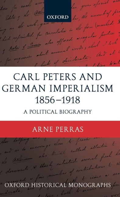 Carl Peters and German Imperialism 1856-1918: A Political Biography