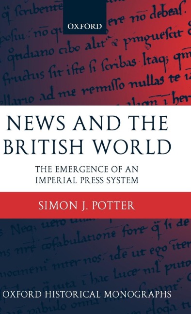 News and the British World: The Emergence of an Imperial Press System 1876-1922