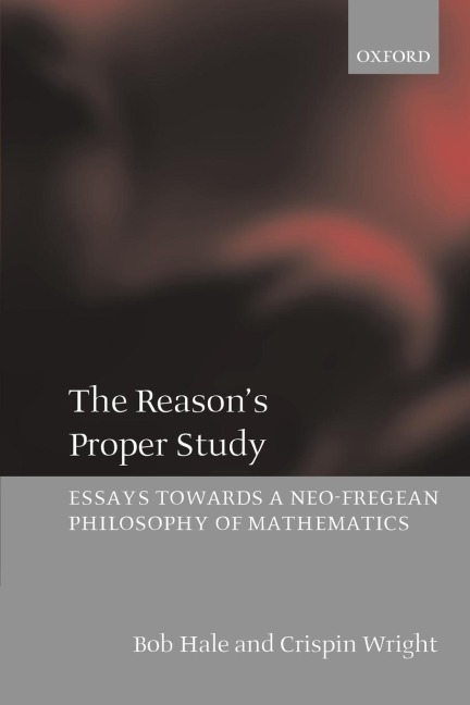 The Reasons Proper Study: Essays Towards a Neo-Fregean Philosophy of Mathematics