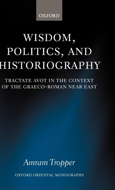 Wisdom, Politics, and Historiography: Tractate Avot in the Context of the Graeco-Roman Near East