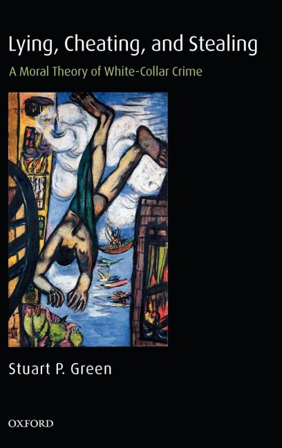 Lying, Cheating, and Stealing: A Moral Theory of White-Collar Crime