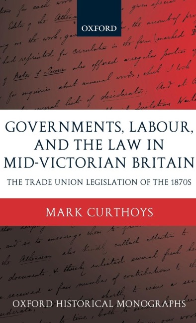 Governments, Labour, and the Law in Mid-Victorian Britain: The Trade Union Legislation of the 1870s
