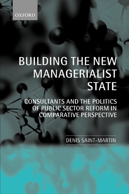 Building the New Managerialist State: Consultants and the Politics of Public Sector Reform in Comparative Perspective