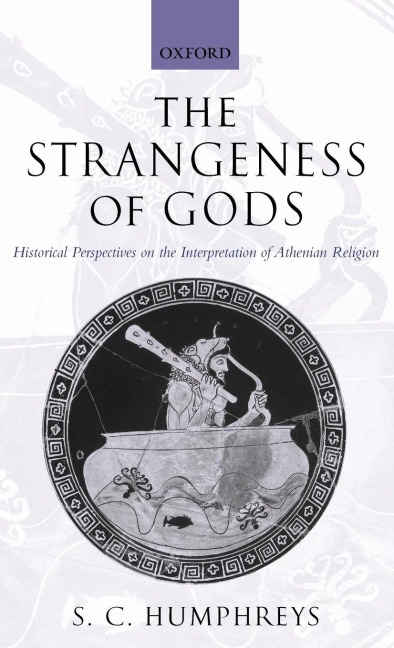 The Strangeness of Gods: Historical Perspectives on the Interpretation of Athenian Religion