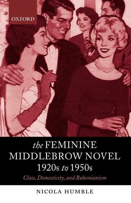 The Feminine Middlebrow Novel, 1920s to 1950s: Class, Domesticity, and Bohemianism
