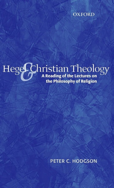 Hegel and Christian Theology: A Reading of the Lectures on the Philosophy of Religion