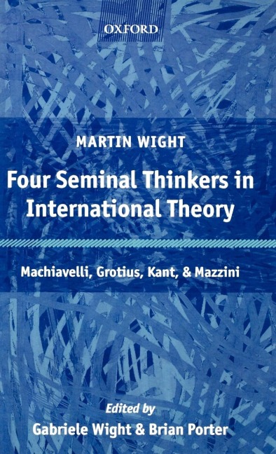 Four Seminal Thinkers in International Theory: Machiavelli, Grotius, Kant, and Mazzini