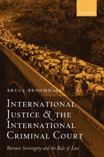 International Justice and the International Criminal Court: Between Sovereignty and the Rule of Law