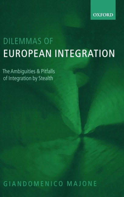 Dilemmas of European Integration: The Ambiguities and Pitfalls of Integration by Stealth