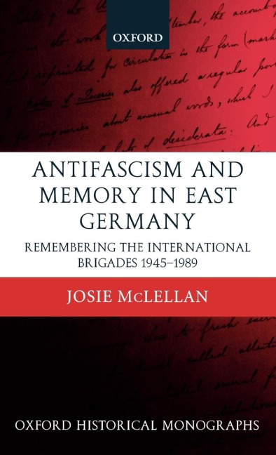 Antifascism and Memory in East Germany: Remembering the International Brigades 1945-1989