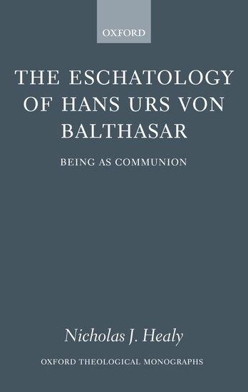 The Eschatology of Hans Urs Von Balthasar: Being as Communion