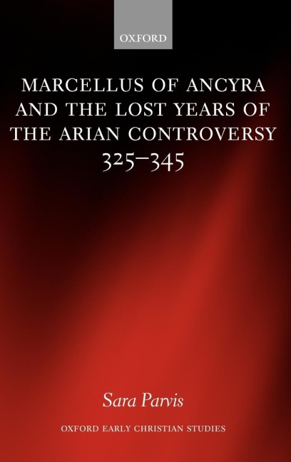 Marcellus of Ancyra and the Lost Years of the Arian Controversy 325-345