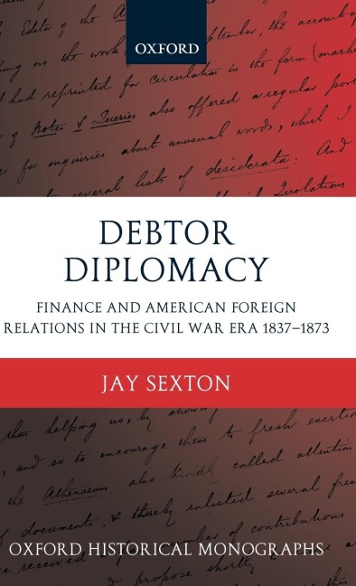 Debtor Diplomacy: Finance and American Foreign Relations in the Civil War Era, 1837-1873