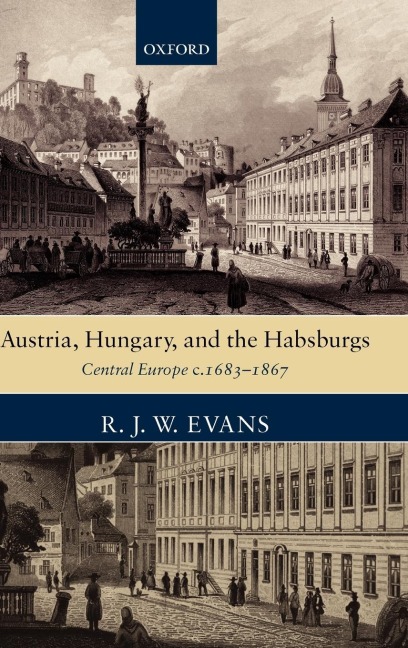 Austria, Hungary, and the Habsburgs: Essays on Central Europe, c. 1683-1867