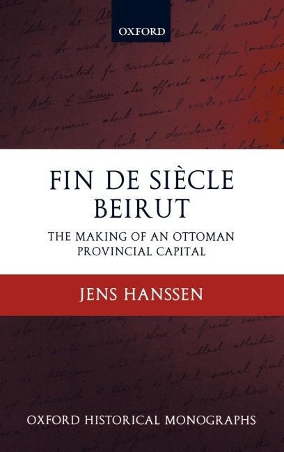 Fin de Siecle Beirut: The Making of an Ottoman Provincial Capital
