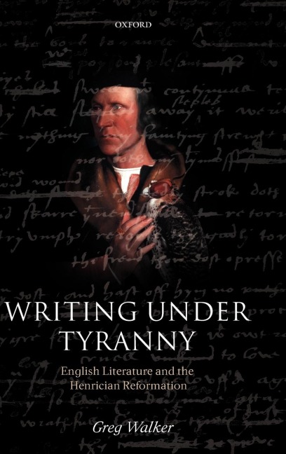 Writing Under Tyranny: English Literature and the Henrician Reformation