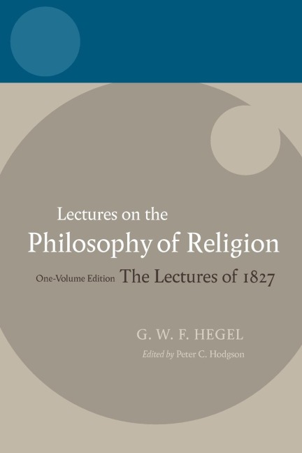 Lectures on the Philosophy of Religion: The Lectures of 1827: One-Volume Edition