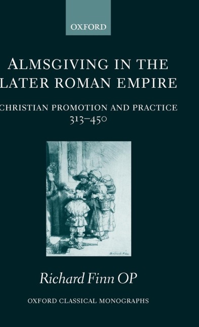 Almsgiving in the Later Roman Empire: Christian Promotion and Practice (313-450)