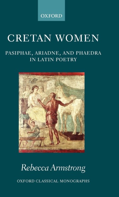 Cretan Women: Pasiphae, Ariadne, and Phaedra in Latin Poetry